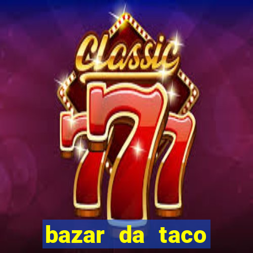 bazar da taco agendamento online
